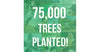 75,000 TREES PLANTED Whooooooa!
